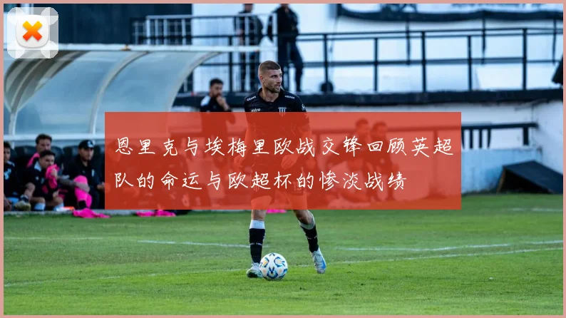 恩里克与埃梅里欧战交锋回顾英超队的命运与欧超杯的惨淡战绩