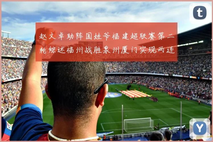 赵文卓助阵国姓爷福建超联赛第二轮综述福州战胜泉州厦门实现两连胜