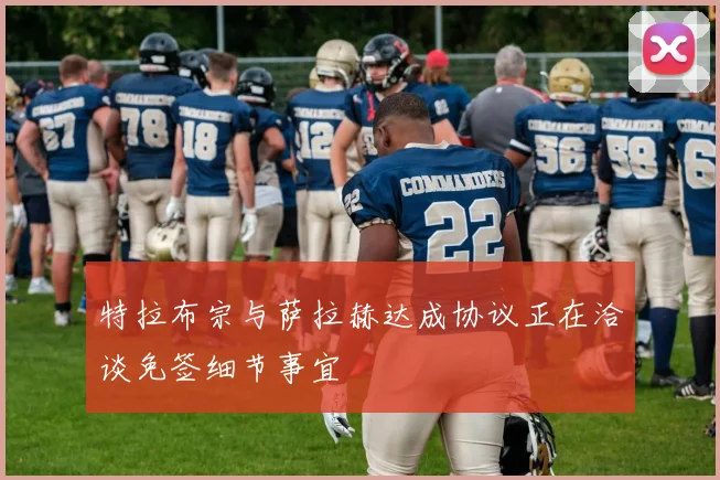 特拉布宗与萨拉赫达成协议正在洽谈免签细节事宜